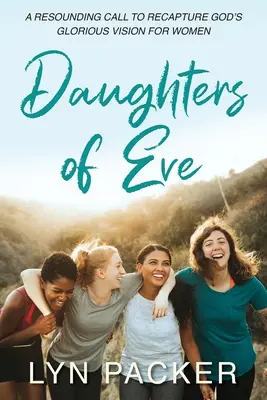 Filles d'Eve : Un appel retentissant à retrouver la glorieuse vision de Dieu pour les femmes - Daughters Of Eve: A resounding call to recapture God's glorious vision for women