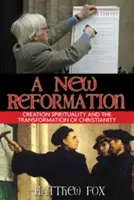 Une nouvelle réforme : La spiritualité de la création et la transformation du christianisme - A New Reformation: Creation Spirituality and the Transformation of Christianity