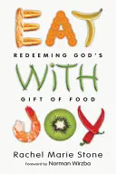 Manger avec joie : Redécouvrir le don de la nourriture par Dieu - Eat with Joy: Redeeming God's Gift of Food