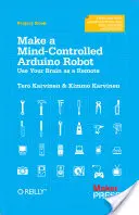 Fabriquer un robot Arduino contrôlé par l'esprit : Utilisez votre cerveau comme une télécommande - Make a Mind-Controlled Arduino Robot: Use Your Brain as a Remote