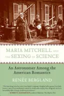 Maria Mitchell et le sexage de la science : Une astronome parmi les romantiques américains - Maria Mitchell and the Sexing of Science: An Astronomer Among the American Romantics
