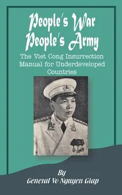 La guerre du peuple L'armée du peuple : L'insurrection du Viêt-cong Manuel pour les pays sous-développés - People's War People's Army: The Viet Cong Insurrection Manual for Underdeveloped Countries