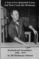 L'histoire de deux villes de basket-ball et de leur entraîneur Jim Musburger : Strandquist et Karlstad, Minnesota 1956 - 1979 - A Tale of Two Basketball Towns and Their Coach Jim Musburger: Strandquist and Karlstad, Minnesota 1956 - 1979