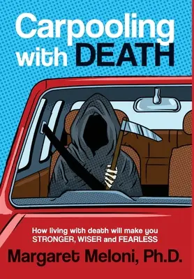 Covoiturage avec la mort : Comment vivre avec la mort vous rendra plus fort, plus sage et sans peur - Carpooling With Death: How living with death will make you stronger, wiser and fearless