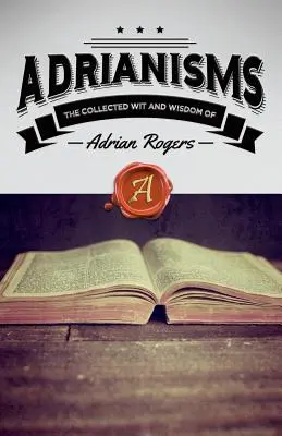 Adrianismes : Le recueil de l'esprit et de la sagesse d'Adrian Rogers - Adrianisms: The Collected Wit and Wisdom of Adrian Rogers