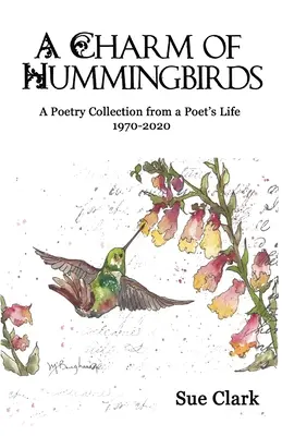 Un charme de colibris : Un recueil de poèmes de la vie d'un poète 1970-2020 - A Charm of Hummingbirds: A Poetry Collection from a Poet's Life 1970-2020