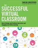 La classe virtuelle réussie : Comment concevoir et faciliter un apprentissage en ligne interactif et engageant - The Successful Virtual Classroom: How to Design and Facilitate Interactive and Engaging Live Online Learning