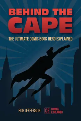Derrière la cape : l'ultime héros de bande dessinée expliqué - Behind the Cape: The Ultimate Comic Book Hero Explained