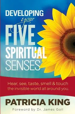 Développer vos cinq sens spirituels : Voir, entendre, sentir, goûter et ressentir le monde invisible qui vous entoure - Developing Your Five Spiritual Senses: See, Hear, Smell, Taste & Feel the Invisible World Around You