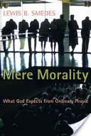 La simple moralité : Ce que Dieu attend des gens ordinaires - Mere Morality: What God Expects from Ordinary People