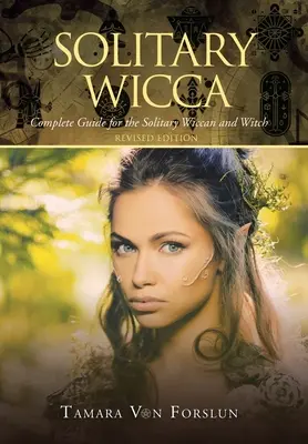 Wicca solitaire : Guide complet pour le wiccan et la sorcière solitaires - Solitary Wicca: Complete Guide for the Solitary Wiccan and Witch