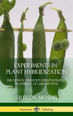 Expériences d'hybridation végétale : L'hérédité génétique démontrée par les hybrides de pois de jardin (couverture rigide) - Experiments in Plant Hybridization: The Genetic Heredity Demonstrated by Hybrids of Garden Peas (Hardcover)