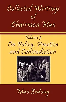 Recueil des écrits du président Mao : Volume 3 - Politique, pratique et contradiction - Collected Writings of Chairman Mao: Volume 3 - On Policy, Practice and Contradiction