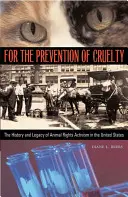 Pour la prévention de la cruauté : l'histoire et l'héritage de l'activisme en faveur des droits des animaux aux États-Unis - For the Prevention of Cruelty: The History and Legacy of Animal Rights Activism in the United States