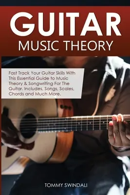 Théorie musicale de la guitare : L'art de l'écriture et de la composition musicale à la guitare : un guide essentiel pour apprendre la théorie musicale et la composition musicale à la guitare. Comprend des chansons, - Guitar Music Theory: Fast Track Your Guitar Skills With This Essential Guide to Music Theory & Songwriting For The Guitar. Includes, Songs,