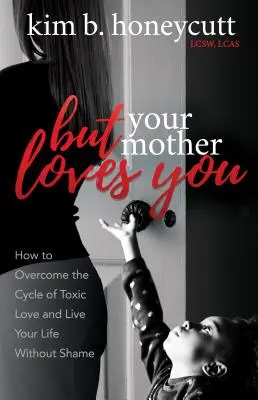 Mais ta mère t'aime : Comment surmonter le cycle de l'amour toxique et vivre sa vie sans honte - But Your Mother Loves You: How to Overcome the Cycle of Toxic Love and Live Your Life Without Shame