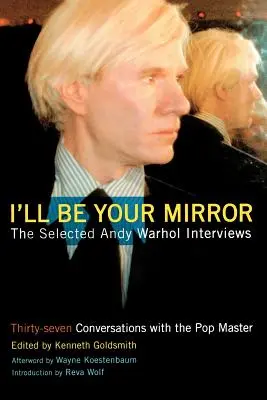 Je serai ton miroir : Les interviews sélectionnées d'Andy Warhol - I'll Be Your Mirror: The Selected Andy Warhol Interviews