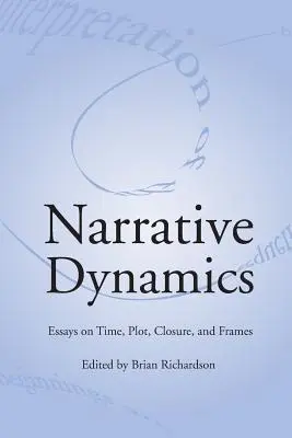 Narrative Dynamics : Essais sur le temps, l'intrigue, la clôture et le cadre - Narrative Dynamics: Essays on Time, Plot, Closure, and Frame