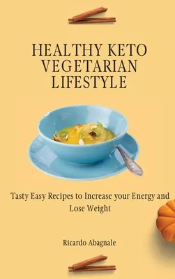 Mode de vie végétarien cétogène sain : Recettes faciles et savoureuses pour augmenter votre énergie et perdre du poids - Healthy Keto Vegetarian Lifestyle: Tasty Easy Recipes to Increase your Energy and Lose Weight