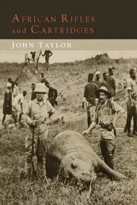 Fusils et cartouches africains : Les expériences et les opinions d'un chasseur d'ivoire professionnel - African Rifles and Cartridges: The Experiences and Opinions of a Professional Ivory Hunter