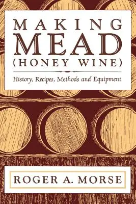 Fabrication de l'hydromel (vin de miel) : Histoire, recettes, méthodes et équipement - Making Mead (Honey Wine): History, Recipes, Methods and Equipment