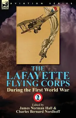 Le Corps d'aviation Lafayette - Pendant la Première Guerre mondiale : Volume 2 - The Lafayette Flying Corps-During the First World War: Volume 2