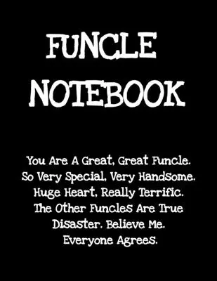 Cahier de notes Funcle : L'histoire d'un homme, d'une femme, d'un enfant, d'une famille ou d'un groupe d'amis, qui s'est fait un nom dans le monde. - Funcle Notebook: Funny Saying Gifts from Niece Nephew for Worlds Best & Awesome Uncle Ever - Donald Trump Terrific Sibling Gag Gift Ide