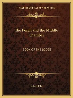 Le porche et la chambre du milieu : le livre de la loge - The Porch and the Middle Chamber: Book of the Lodge