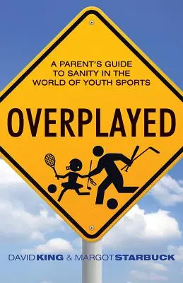 Surjoué : Guide à l'usage des parents pour retrouver la raison dans le monde des sports de la jeunesse - Overplayed: A Parent's Guide to Sanity in the World of Youth Sports