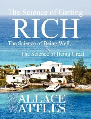 La science pour devenir riche, la science pour être bien et la science pour devenir grand - The Science of Getting Rich, The Science of Being Well, and The Science of Becoming Great