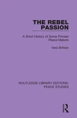 La passion rebelle : Une brève histoire de quelques pionniers de la paix - The Rebel Passion: A Short History of Some Pioneer Peace-Makers