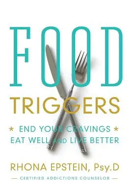 Déclencheurs d'aliments : Mettez fin à vos fringales, mangez bien et vivez mieux - Food Triggers: End Your Cravings; Eat Well and Live Better