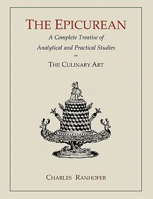 L'épicurien : Un traité complet d'études analytiques et pratiques sur l'art culinaire - The Epicurean: A Complete Treatise of Analytical and Practical Studies on the Culinary Art