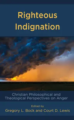 La juste indignation : Perspectives philosophiques et théologiques chrétiennes sur la colère - Righteous Indignation: Christian Philosophical and Theological Perspectives on Anger