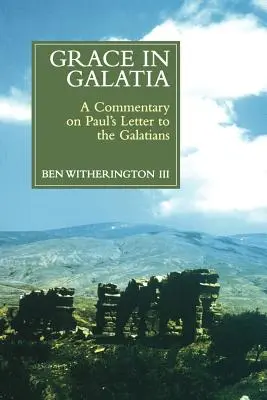 La grâce en Galatie : Un commentaire sur la lettre de Paul aux Galates - Grace in Galatia: A Commentary on Paul's Letter to the Galatians