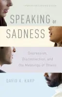 Parler de la tristesse : La dépression, la déconnexion et les significations de la maladie, édition mise à jour et élargie - Speaking of Sadness: Depression, Disconnection, and the Meanings of Illness, Updated and Expanded Edition