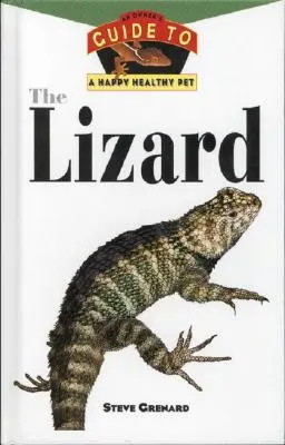 Le lézard : Guide du propriétaire pour un animal de compagnie heureux et en bonne santé - The Lizard: An Owner's Guide to a Happy Healthy Pet