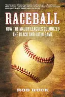 Raceball : Comment les ligues majeures ont colonisé le jeu des Noirs et des Latins - Raceball: How the Major Leagues Colonized the Black and Latin Game