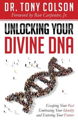 Déverrouiller votre ADN divin : Échapper à votre passé, embrasser votre identité et entrer dans votre futur - Unlocking Your Divine DNA: Escaping Your Past, Embracing Your Identity, and Entering Your Future