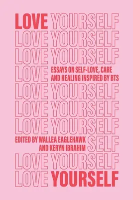 Love Yourself : Essais sur l'amour de soi, les soins et la guérison inspirés par BTS - Love Yourself: Essays on self-love, care and healing inspired by BTS