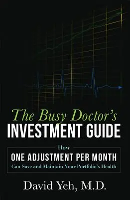 Le guide d'investissement du médecin occupé : Comment un ajustement par mois peut sauver et maintenir la santé de votre portefeuille - The Busy Doctor's Investment Guide: How One Adjustment Per Month Can Save and Maintain Your Portfolio's Health