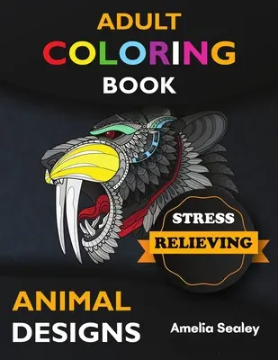 Livre de coloriage pour adultes : dessins d'animaux anti-stress : Livre de coloriage d'animaux géniaux, Livre de coloriage d'animaux anti-stress pour adultes, Détendez-vous et créez... - Adult Coloring Book Stress Relieving Animal Designs: Awesome Animal Coloring Book, Adult Coloring Book Stress Relieving Animal Designs, Relax and Crea