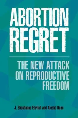 Le regret de l'avortement : La nouvelle attaque contre la liberté de reproduction - Abortion Regret: The New Attack on Reproductive Freedom