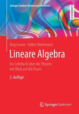 Lineare Algebra : Un livre sur la théorie avec un regard sur la pratique - Lineare Algebra: Ein Lehrbuch ber Die Theorie Mit Blick Auf Die Praxis