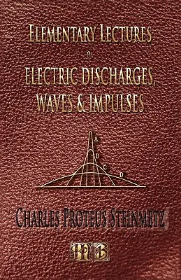 Conférences élémentaires sur les décharges électriques, les ondes et les impulsions, et autres transitoires - Deuxième édition - Elementary Lectures On Electric Discharges, Waves And Impulses, And Other Transients - Second Edition