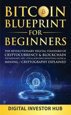 Bitcoin Blueprint For Beginners : Le standard numérique révolutionnaire des crypto-monnaies et de la technologie blockchain + Guide d'investissement BTC, ETH& Altcoins& Mini - Bitcoin Blueprint For Beginners: The Revolutionary Digital Standard Of Cryptocurrency& Blockchain Technology+ BTC, ETH& Altcoins Investing Guide& Mini