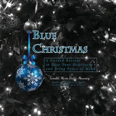 Noël bleu Noël bleu, une retraite guidée pour soulager votre chagrin d'amour et vous apporter la paix de l'esprit - Blue Christmas Blue Christmas, A Guided Retreat to Ease Your Heartache and Bring Peace of Mind