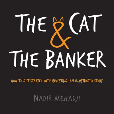 Le chat et le banquier : Comment débuter dans l'investissement : Une histoire illustrée - The Cat & the Banker: How to Get Started with Investing: An Illustrated Story