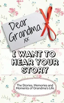 Chère grand-mère. Je veux entendre ton histoire : Les histoires, les souvenirs et les moments de la vie de Grand-mère Journal de Mémoire - Dear Grandma. I Want To Hear Your Story: The Stories, Memories and Moments of Grandma's Life Memory Journal