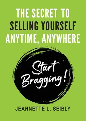 Le secret pour se vendre n'importe où et n'importe quand : Commencez à vous vanter ! - The Secret To Selling Yourself Anytime, Anywhere: Start Bragging!